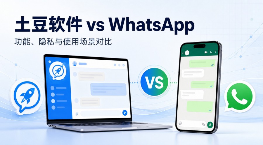 土豆软件和 WhatsApp 有什么区别?功能、隐私与适用场景对比